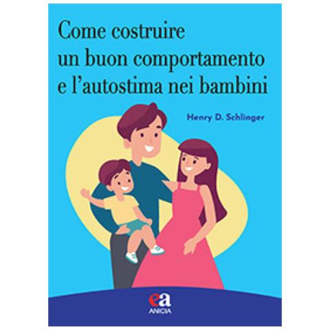 Henry D. Schlinger - Come Costruire Un Buon Comportamento E L'autostima Nei Bambini - Foto 1