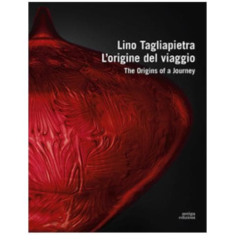 Lino Tagliapietra. L'origine Del Viaggio-the Origins Of A Journey. Ediz. A Colori - Foto 1