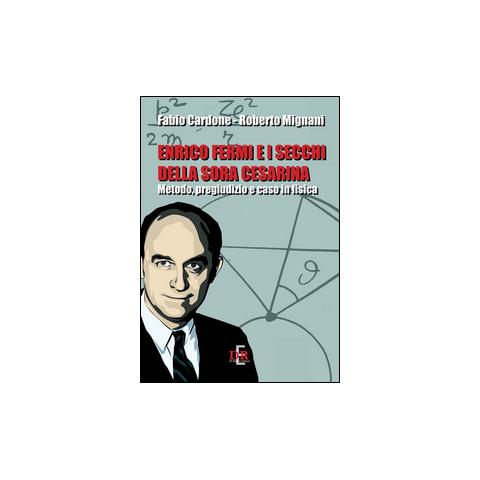Fabio Cardone - Enrico Fermi e i secchi della sora Cesarina. Metodo, pregiudizio e caso in fisica - Foto 2