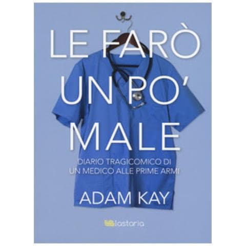 Adam Kay - Le Farò Un Po' Male. Diario Tragicomico Di Un Medico Alle Prime Armi - Foto 1