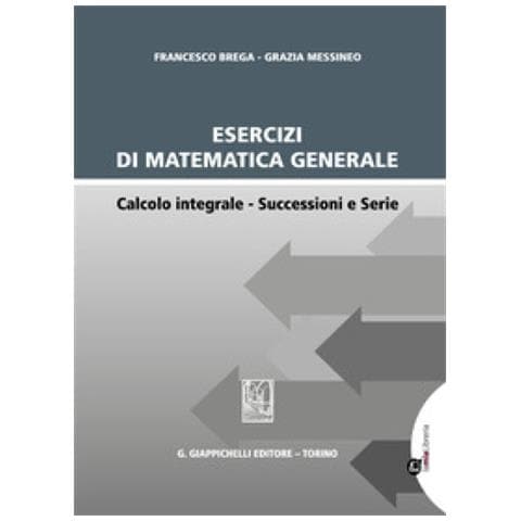 Francesco Brega, Grazia Messineo - Esercizi Di Matematica Generale. Calcolo Integrale. Successioni E Serie - Foto 1