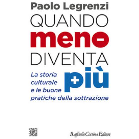 Paolo Legrenzi - Quando Meno Diventa Più. La Storia Culturale E Le Buone Pratiche Della Sottrazione - Foto 1