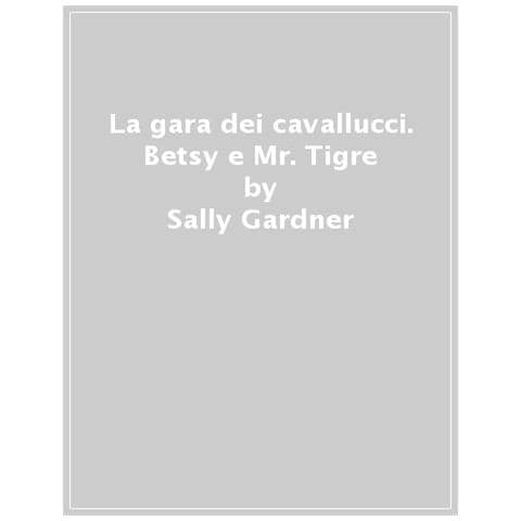 Sally Gardner - La Gara Dei Cavallucci. Betsy E Mr. Tigre, Un'avventura Sottomarina - Foto 1