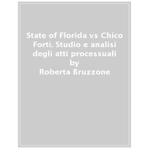 Roberta Bruzzone - State Of Florida Vs Chico Forti. Studio E Analisi Degli Atti Processuali - Foto 1