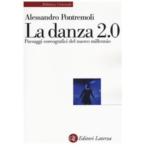 Alessandro Pontremoli - La Danza 2.0. Paesaggi Coreografici Del Nuovo Millennio - Foto 1