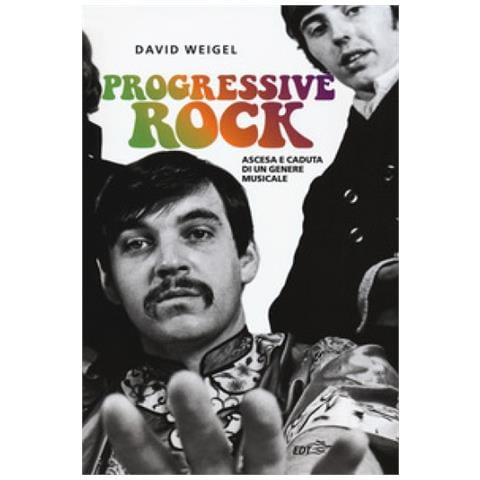 David Weigel - Progressive Rock. Ascesa E Caduta Di Un Genere Musicale - Foto 1