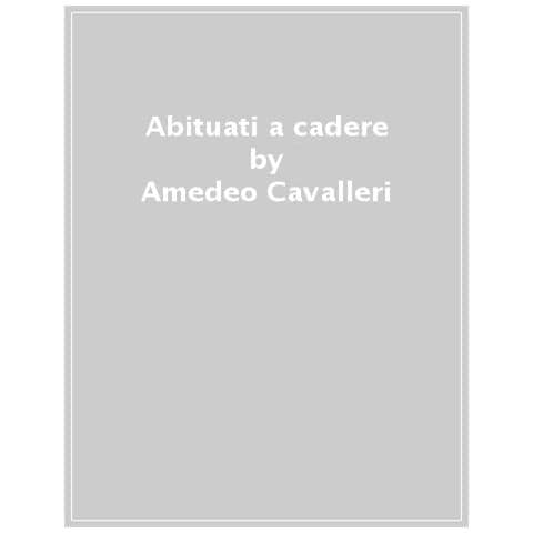 Amedeo Cavalleri, Null - Abituati A Cadere. Braccia Stanche, Scarpette Strette E Altre Gioie Dell'arrampicata: Cosa Ci Insegna Stare Sulla Roccia, Un Fallimento Alla Volta - Foto 1