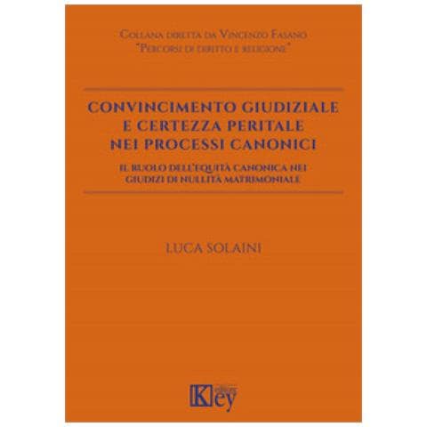 Luca Solaini - Convincimento Giudiziale E Certezza Peritale Nei Processi Canonici. Il Ruolo Dell'equità Canonica Nei Giudizi Di Nullità Matrimoniale - Foto 1