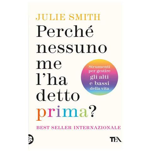 Julie Smith - Perché nessuno me l'ha detto prima? Strumenti per gestire gli alti e bassi della vita - Foto 1