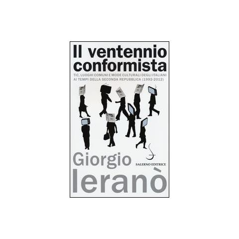Giorgio Ieranò - Il ventennio conformista. Tic, luoghi comuni e mode culturali degli italiani ai tempi della seconda Repubblica (1992-2012) - Foto 2
