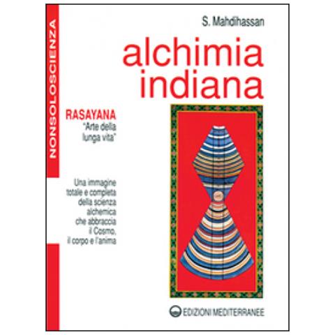 S. Mahdihassan - Alchimia indiana. Rasayana. Arte della lunga vita - Foto 3