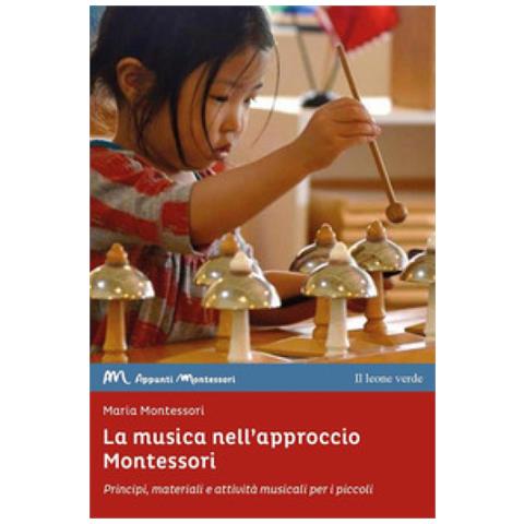 Maria Montessori - La Musica Nel Metodo Montessori. Liberare Il Potenziale Musicale Dei Bambini - Foto 1
