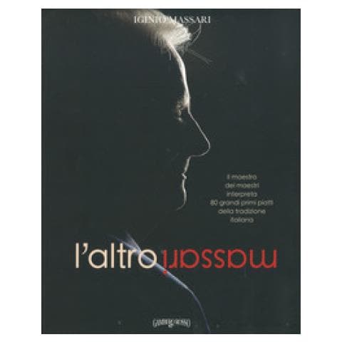 Iginio Massari - L'altro Massari. Il Maestro Dei Maestri Interpreta 80 Grandi Primi Piatti Della Tradizione Italiana. Ediz. Illustrata - Foto 1