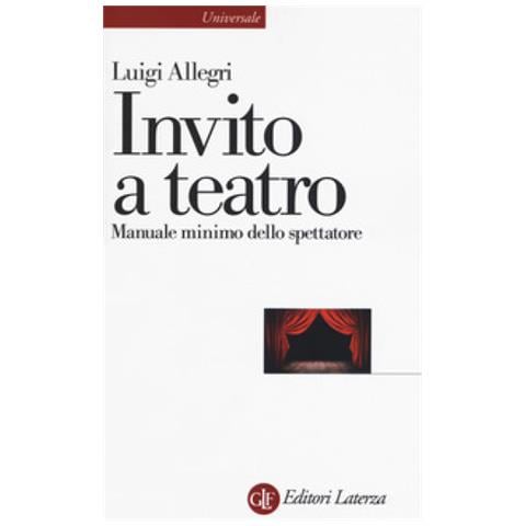 Luigi Allegri - Invito A Teatro. Manuale Minimo Dello Spettatore - Foto 1