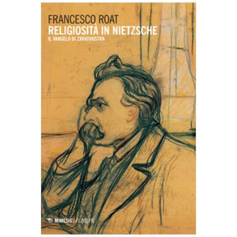 Francesco Roat - Religiosità In Nietzsche. Il Vangelo Di Zarathustra - Foto 1