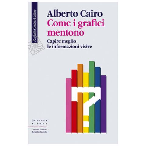 Alberto Cairo - Come I Grafici Mentono. Capire Meglio Le Informazioni Visive - Foto 1