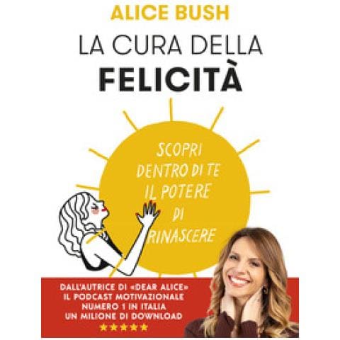 Alice Bush - La Cura Della Felicità. Scopri Dentro Di Te Il Potere Di Rinascere - Foto 1