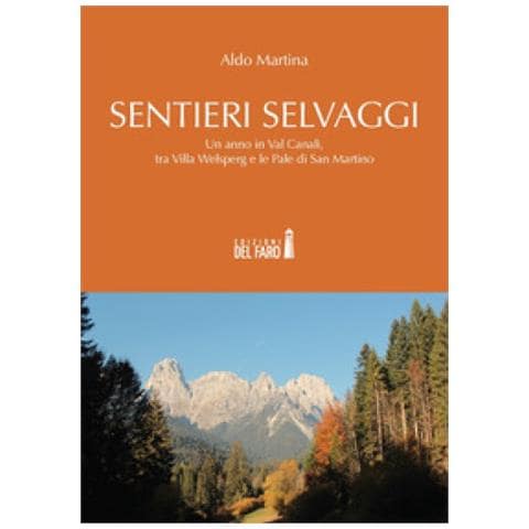 Aldo Martina - Sentieri Selvaggi. Un Anno In Val Canali, Tra Villa Welsperg E Le Pale Di San Martino - Foto 1