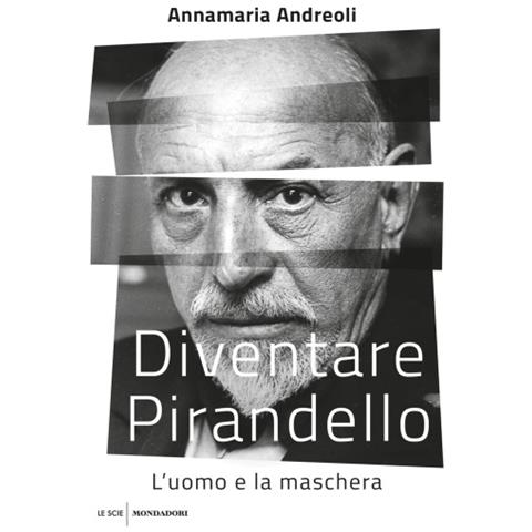 Annamaria Andreoli - Diventare Pirandello. L'uomo E La Maschera - Foto 1