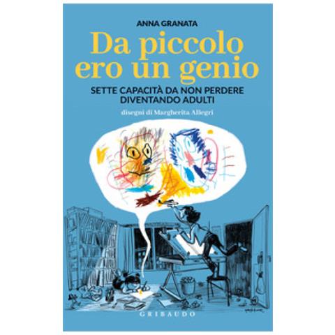 Anna Granata - Da Piccolo Ero Un Genio. Sette Capacità Da Non Perdere Diventando Adulti - Foto 1