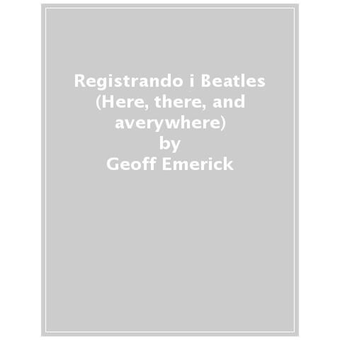 Geoff Emerick - Registrando i Beatles (Here, there, and averywhere) - Foto 1