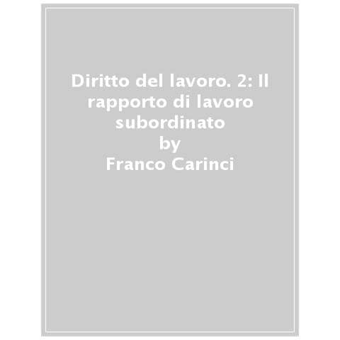 Franco Carinci, Paolo Tosi, Tiziano Treu, Raffaele De Luca Tamajo - Diritto Del Lavoro. 2: Il Rapporto Di Lavoro Subordinato - Foto 1