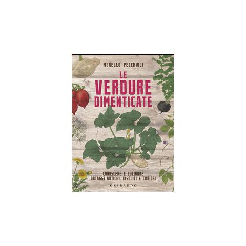 Le verdure dimenticate. Conoscere e cucinare ortaggi antichi, insoliti e curiosi - Foto 1