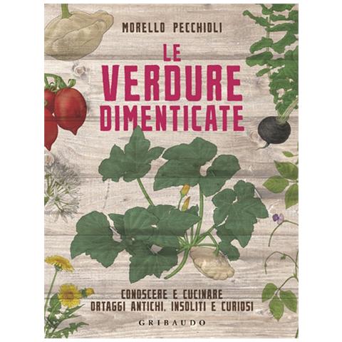 Le verdure dimenticate. Conoscere e cucinare ortaggi antichi, insoliti e curiosi - Foto 2