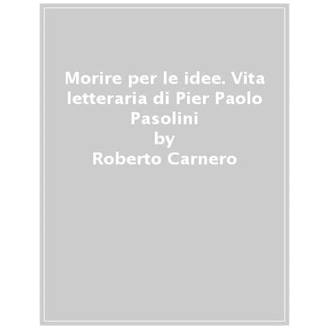 Roberto Carnero - Morire Per Le Idee. Vita Letteraria Di Pier Paolo Pasolini - Foto 1