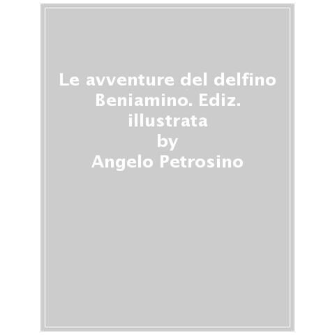Angelo Petrosino - Le Avventure Del Delfino Beniamino. Ediz. A Colori - Foto 1