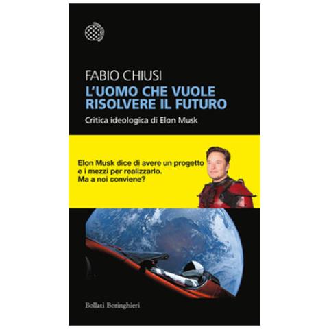 Fabio Chiusi - L'uomo Che Vuole Risolvere Il Futuro. Critica Ideologica Di Elon Musk - Foto 1