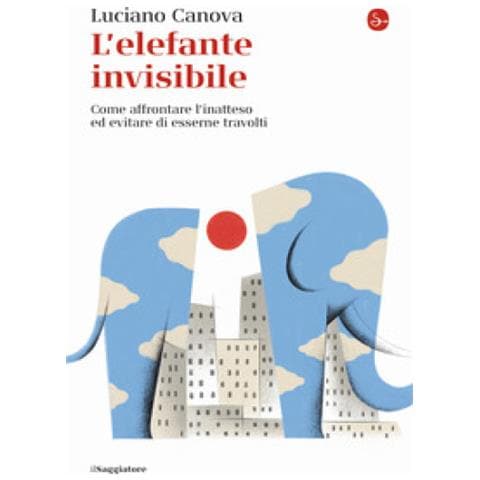 Luciano Canova - L'elefante Invisibile. Come Affrontare L'inatteso Ed Evitare Di Esserne Travolti - Foto 1