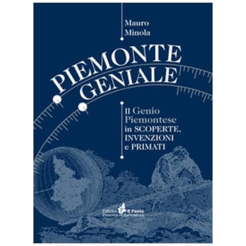 Mauro Minola - Piemonte Geniale. Il Genio Piemontese In Scoperte, Invenzioni E Primati - Foto 1