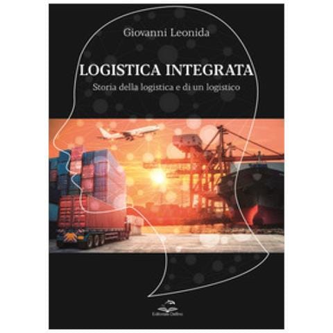 Giovanni Leonida - Logistica Integrata. Storia Della Logistica E Di Un Logistico - Foto 1
