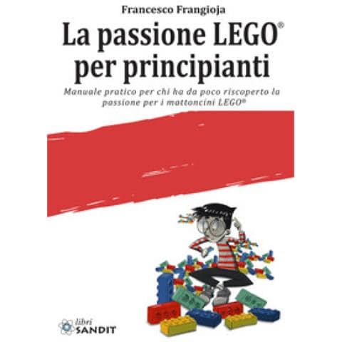 Francesco Frangioja - La Passione Lego® Per Principianti. Manuale Pratico Per Chi Ha Da Poco Riscoperto La Passione Per I Mattoncini Lego® - Foto 1