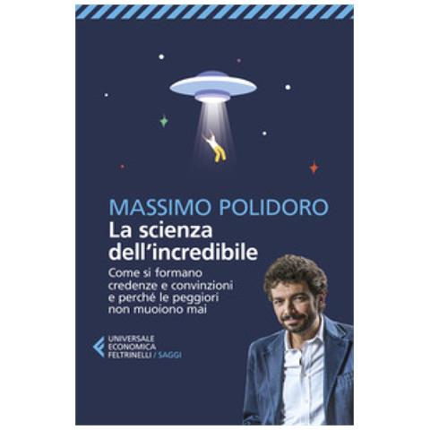 Massimo Polidoro - La Scienza Dell'incredibile. Come Si Formano Credenze E Convinzioni E Perché Le Peggiori Non Muoiono Mai - Foto 1