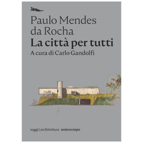 Paulo Mendes Da Rocha - La Città Per Tutti. Scritti Scelti - Foto 1
