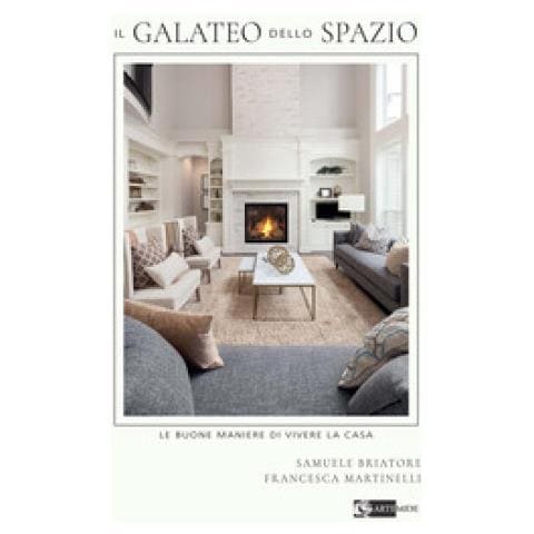 Samuele Briatore - Il galateo dello spazio. Le buone maniere di vivere la casa - Foto 1