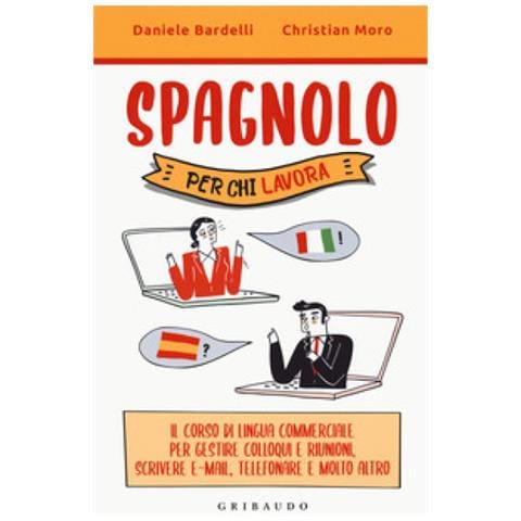 Daniele Bardelli - Spagnolo per chi lavora. Il corso di lingua commerciale per gestire colloqui e riunioni, scrivere e-mail, telefonare e molto altro - Foto 1