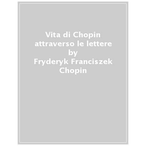 Valeria Rossella - Vita di Chopin attraverso le lettere - Foto 1