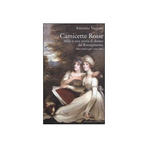 Antonio Vaccaro - Camicette rosse. Mille e una storia di donne dal Risorgimento. Atto unico per otto voci - Foto 1