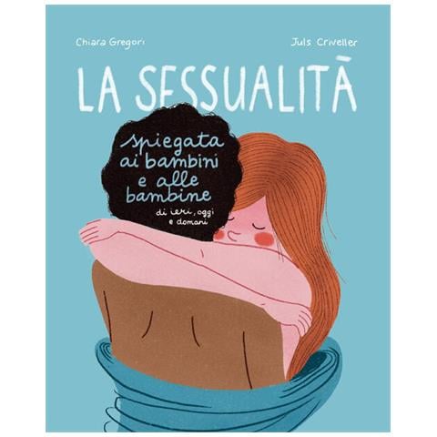 Chiara Gregori - La sessualità spiegata ai bambini e alle bambine di ieri, oggi e domani. Ediz. a colori - Foto 2