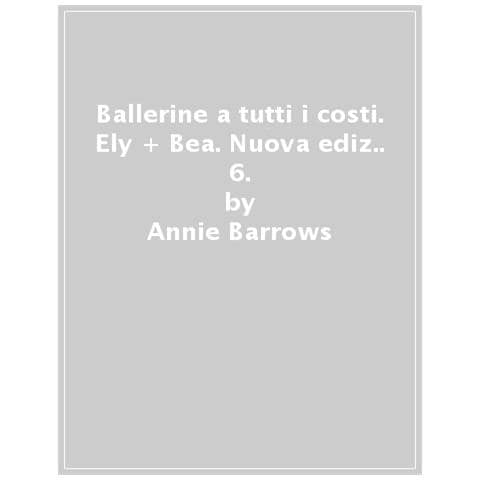 Annie Barrows - Ballerine a tutti i costi. Ely + Bea. Nuova ediz.. Vol. 6 - Foto 1