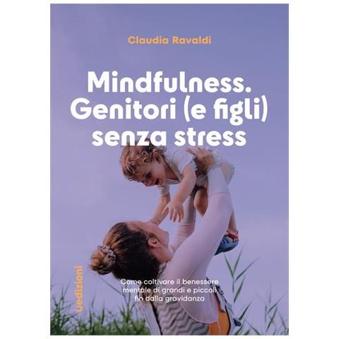 Mindfulness: Genitori (e Figli) Senza Stress. Come Coltivare Il Benessere Mentale Di Grandi E Piccol - Foto 1