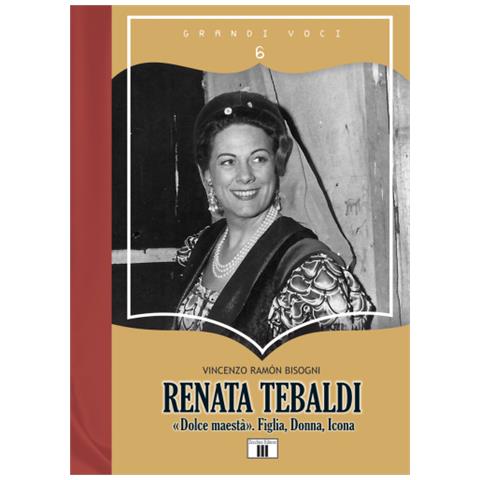 Vincenzo Ramón Bisogni - Renata Tebaldi. «Dolce maestà». Figlia, donna, icona - Foto 1