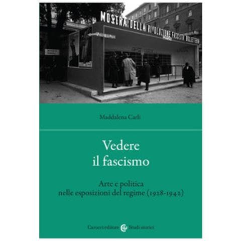 Maddalena Carli - Vedere Il Fascismo. Arte E Politica Nelle Esposizioni Del Regime (1928-1942)  - Foto 1