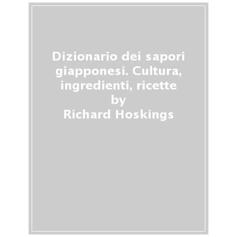 Richard Hoskings - Il Dizionario Dei Sapori Giapponesi. Ingredienti, Piatti, Cultura - Foto 1