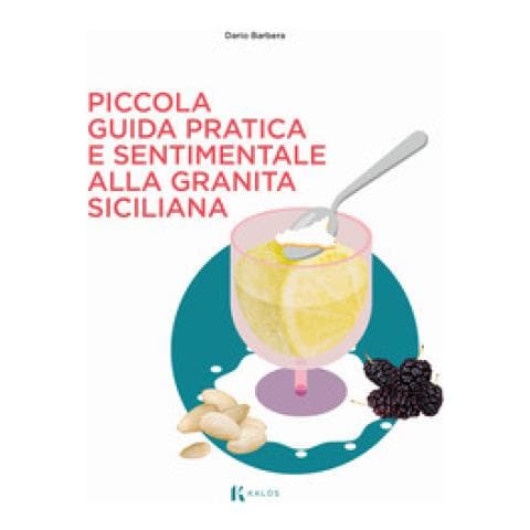 Dario Barbera - Piccola Guida Pratica E Sentimentale Alla Granita Siciliana - Foto 1
