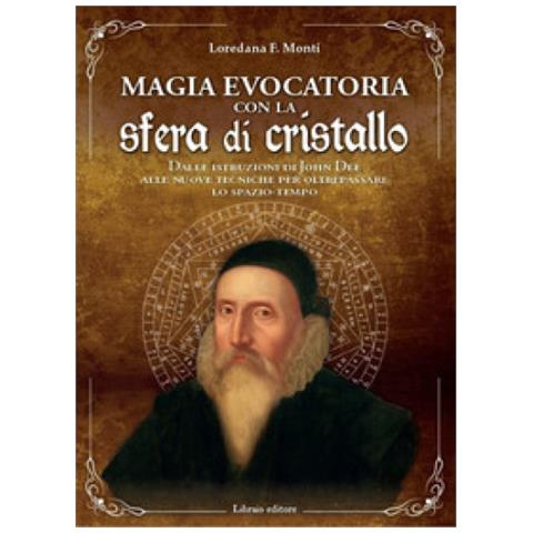 Loredana F. Monti - Magia Evocatoria Con La Sfera Di Cristallo. Dalle Istruzioni Di John Dee Alle Nuove Tecniche Per Oltrepassare Lo Spazio-tempo - Foto 1
