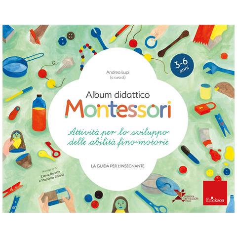 Andrea Lupi - Album didattico Montessori. Attività per lo sviluppo delle abilità fino-motorie. La guida per l'insegnante - Foto 1